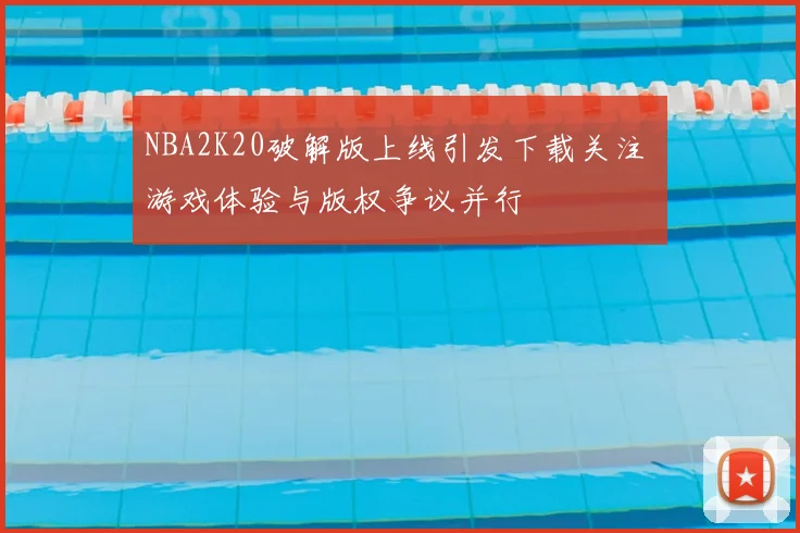NBA2K20破解版上线引发下载关注 游戏体验与版权争议并行