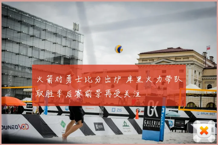 火箭对勇士比分出炉 库里火力带队取胜季后赛前景再受关注
