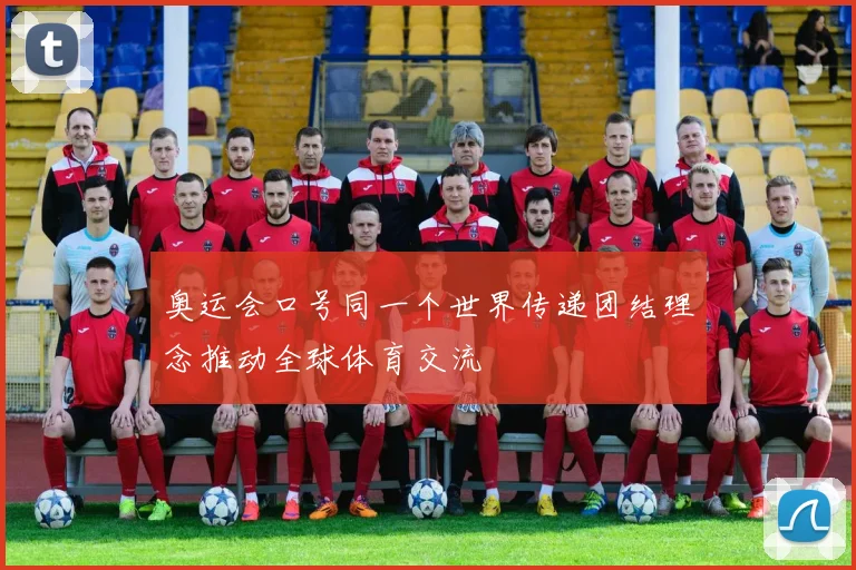 奥运会口号同一个世界传递团结理念推动全球体育交流
