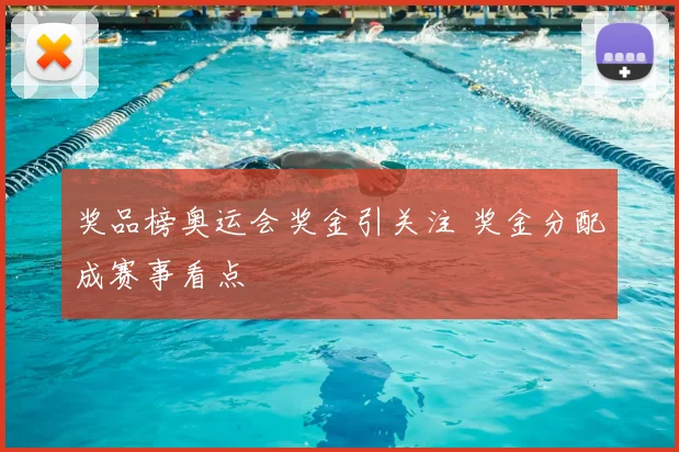 奖品榜奥运会奖金引关注 奖金分配成赛事看点