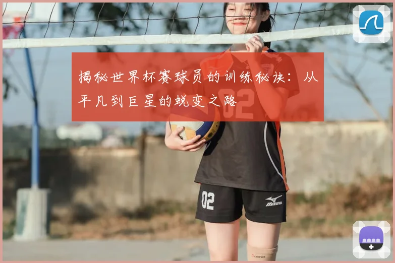 揭秘世界杯赛球员的训练秘诀:从平凡到巨星的蜕变之路