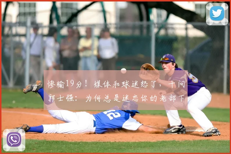 惨输19分!媒体和球迷怒了,十问郭士强:为何总是迷恋你的老部下?