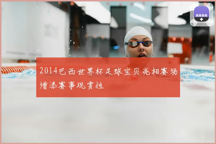 2014巴西世界杯足球宝贝亮相赛场增添赛事观赏性