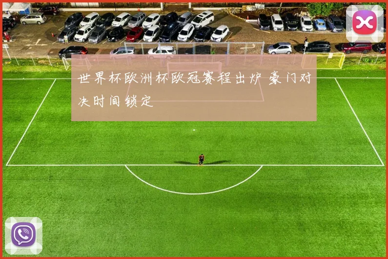 世界杯欧洲杯欧冠赛程出炉 豪门对决时间锁定