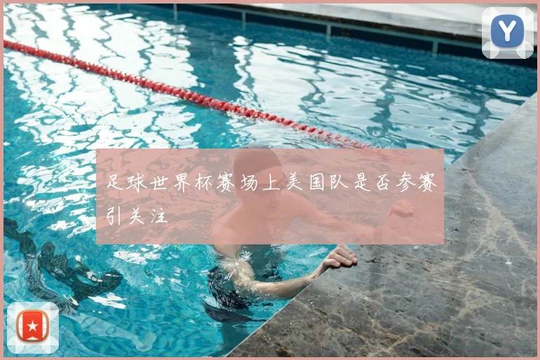足球世界杯赛场上美国队是否参赛引关注